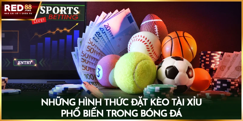 Những hình thức đặt kèo tài xỉu phổ biến trong bóng đá